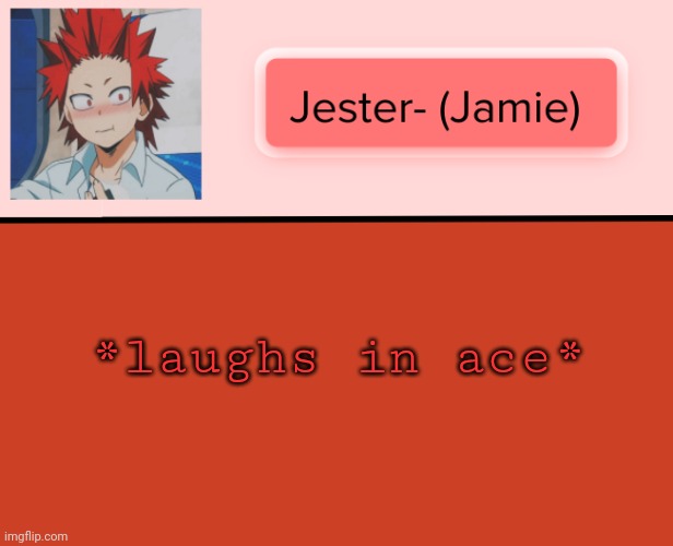 Jester Kirishima Temp | *laughs in ace* | image tagged in jester kirishima temp | made w/ Imgflip meme maker