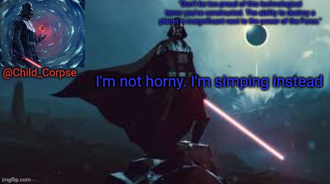 Fun times | I'm not horny. I'm simping instead | image tagged in darth vader | made w/ Imgflip meme maker
