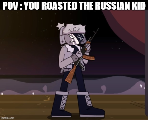 Ruv is russian | POV : YOU ROASTED THE RUSSIAN KID | image tagged in friday night funkin,ak 47 | made w/ Imgflip meme maker
