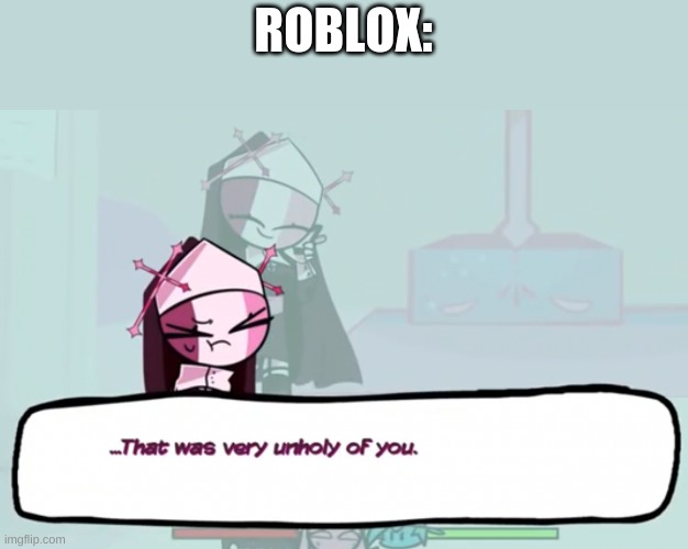 That Was Very Unholy Of You | ROBLOX: | image tagged in that was very unholy of you | made w/ Imgflip meme maker