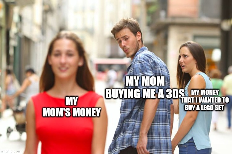 Distracted Boyfriend Meme | MY MOM BUYING ME A 3DS; MY MONEY THAT I WANTED TO BUY A LEGO SET; MY MOM'S MONEY | image tagged in memes,distracted boyfriend | made w/ Imgflip meme maker