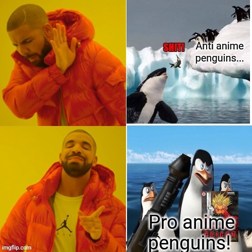 Anime penguins always win! | image tagged in pro anime,penguins of madagascar,drake meme,penguin | made w/ Imgflip meme maker