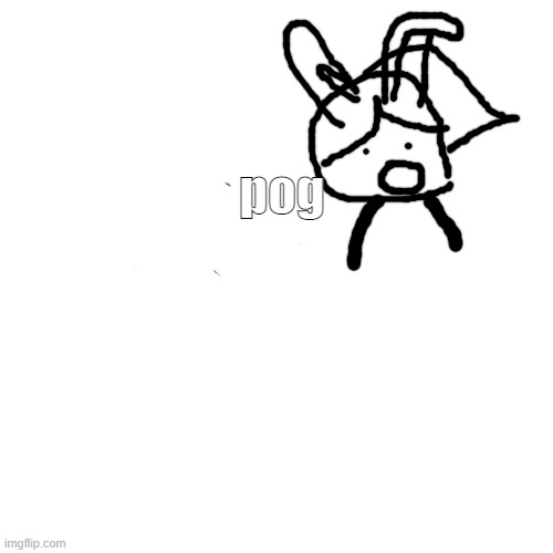 Blank Transparent Square | pog | image tagged in memes,blank transparent square | made w/ Imgflip meme maker