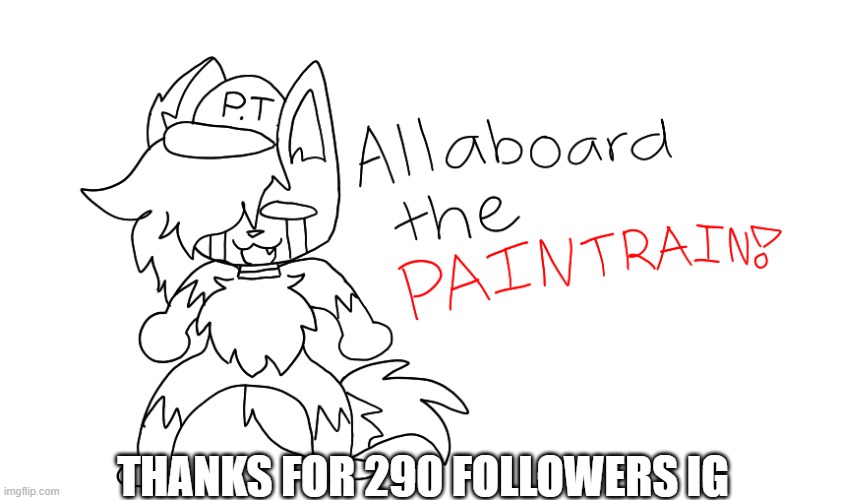 PAIN TRAIN! | THANKS FOR 290 FOLLOWERS IG | image tagged in pain train | made w/ Imgflip meme maker