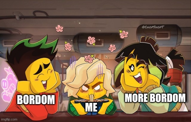 lloyd mad | MORE BORDOM; BORDOM; ME | image tagged in lloyd mad | made w/ Imgflip meme maker