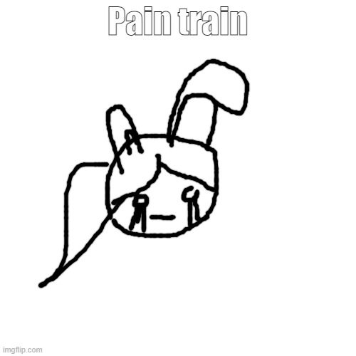 Blank Transparent Square Meme | Pain train | image tagged in memes,blank transparent square | made w/ Imgflip meme maker