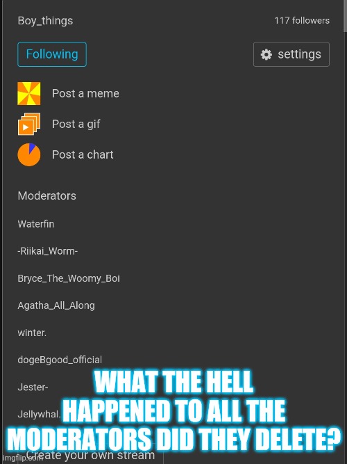 WHAT THE HELL HAPPENED TO ALL THE MODERATORS DID THEY DELETE? | made w/ Imgflip meme maker