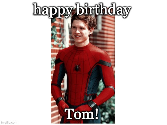 And yes, for you americans it is June 1 when i post this meme in Asia | happy birthday; Tom! | image tagged in blank white template,spiderman,tom holland | made w/ Imgflip meme maker