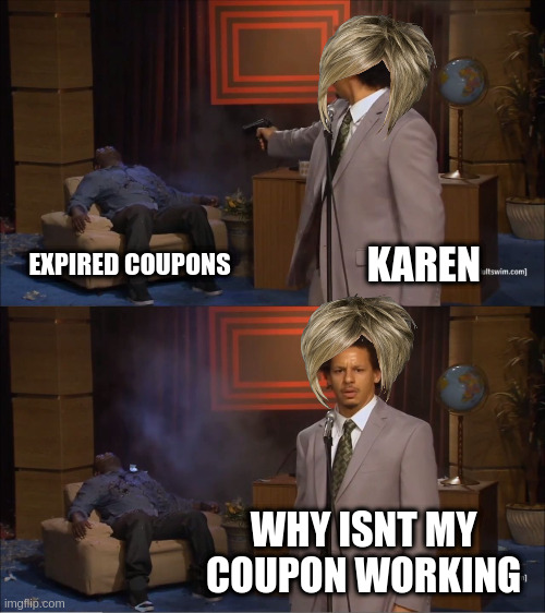 Karens be like |  KAREN; EXPIRED COUPONS; WHY ISNT MY COUPON WORKING | image tagged in memes,who killed hannibal | made w/ Imgflip meme maker
