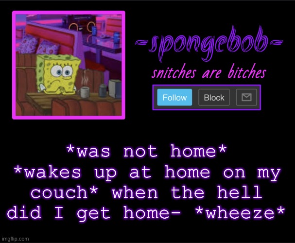 Sponge neon temp | *was not home* *wakes up at home on my couch* when the hell did I get home- *wheeze* | image tagged in sponge neon temp | made w/ Imgflip meme maker