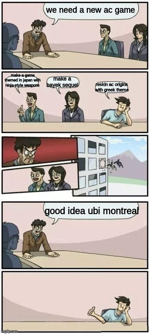 ubisoft pre-ac odyssey development |  we need a new ac game; make a game themed in japan with ninja-style weapons; make a bayek sequel; reskin ac origins with greek theme; good idea ubi montreal | image tagged in boardroom meeting suggestion 2,ubisoft,assassin's creed | made w/ Imgflip meme maker