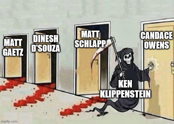 Ken Klippenstein, reaper of idiots | MATT SCHLAPP; DINESH D'SOUZA; CANDACE OWENS; MATT GAETZ; KEN KLIPPENSTEIN | image tagged in grim reaper 4 doors | made w/ Imgflip meme maker