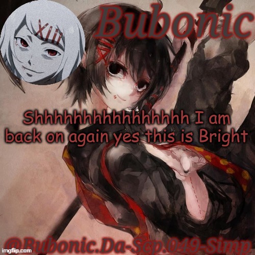 hehehehehehehe | Shhhhhhhhhhhhhhhh I am back on again yes this is Bright | image tagged in a template | made w/ Imgflip meme maker