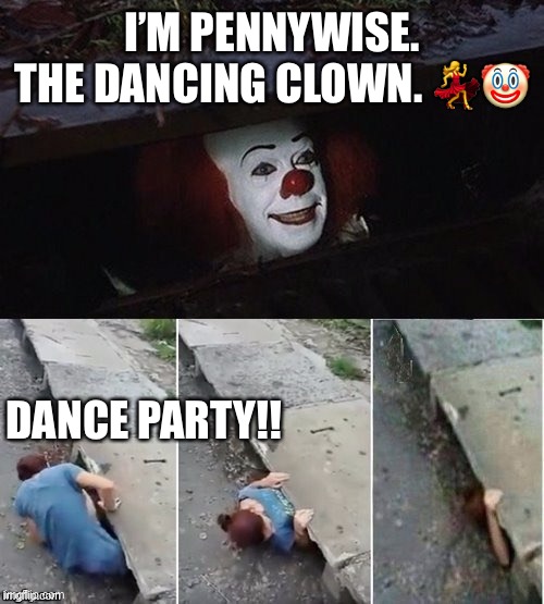 Pennywise | I’M PENNYWISE. THE DANCING CLOWN. 💃🤡; DANCE PARTY!! | image tagged in pennywise,dancing | made w/ Imgflip meme maker