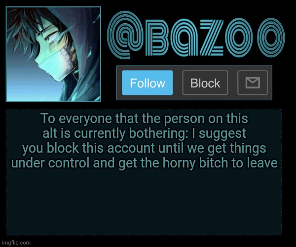 Bazooka | To everyone that the person on this alt is currently bothering: I suggest you block this account until we get things under control and get the horny bitch to leave | image tagged in bazooka | made w/ Imgflip meme maker