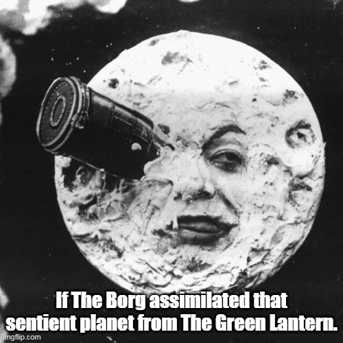Borg Planet | If The Borg assimilated that sentient planet from The Green Lantern. | image tagged in a trip to the moon,star trek,green lantern,memes | made w/ Imgflip meme maker