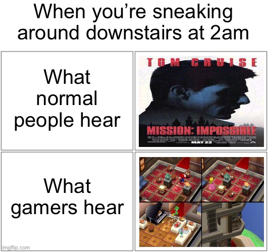 When you’re sneaking around downstairs at 2am | When you’re sneaking around downstairs at 2am; What normal people hear; What gamers hear | image tagged in memes,funny,gaming,mission impossible | made w/ Imgflip meme maker