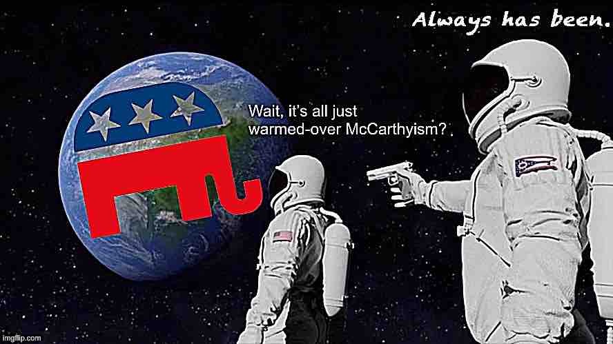 [Especially these days] | image tagged in politics,gop,republican party,always has been,republican,republicans | made w/ Imgflip meme maker