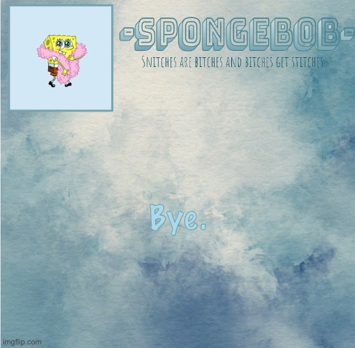 Sponge temp | Bye. | image tagged in sponge temp | made w/ Imgflip meme maker