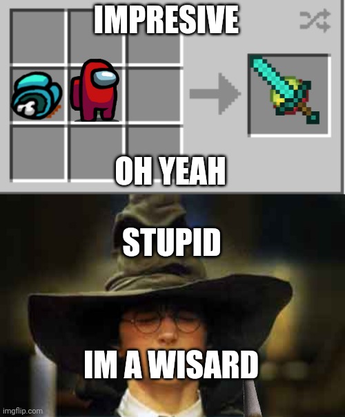 IMPRESIVE; OH YEAH; STUPID; IM A WISARD | image tagged in mincraft,harry potter sorting hat | made w/ Imgflip meme maker