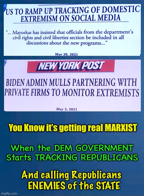 Republicans are the WORST | You Know it’s getting real MARXIST; When the DEM GOVERNMENT 
Starts TRACKING REPUBLICANS; And calling Republicans 
 ENEMIES of the STATE | image tagged in dems hate america,marxist socialist,communist,power control money,biden admin are corrupt tyrants | made w/ Imgflip meme maker