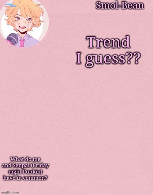 Oh wow another Sayori Temp | Trend I guess?? What do me and Senpai (Friday night Funkin) have in common? | image tagged in oh wow another sayori temp | made w/ Imgflip meme maker