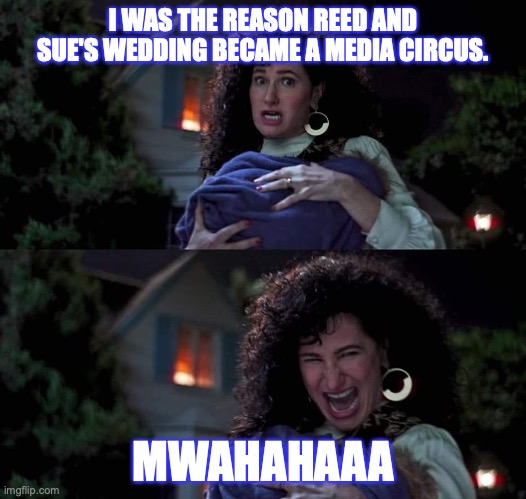 Agatha, wedding crasher | I WAS THE REASON REED AND SUE'S WEDDING BECAME A MEDIA CIRCUS. MWAHAHAAA | image tagged in agatha all along,fantastic four | made w/ Imgflip meme maker
