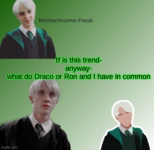 3rd Draco Temp | tf is this trend-
anyway-
what do Draco or Ron and I have in common | image tagged in 3rd draco temp | made w/ Imgflip meme maker