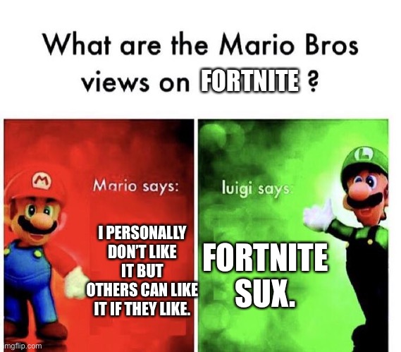 Mario Bros Views | FORTNITE; FORTNITE SUX. I PERSONALLY DON’T LIKE IT BUT OTHERS CAN LIKE IT IF THEY LIKE. | image tagged in mario bros views,fortnite meme | made w/ Imgflip meme maker