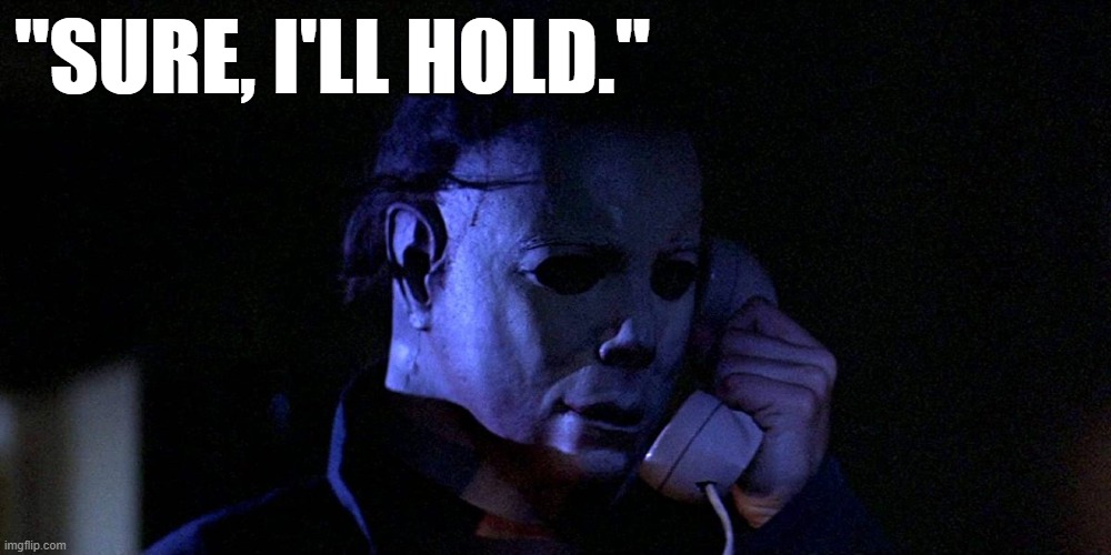 Funny 'Halloween' Michael Myers meme - Michael holding a phone saying, "Sure, I'll hold." | "SURE, I'LL HOLD." | image tagged in memes,funny memes,humor,dark humor,halloween,michael myers | made w/ Imgflip meme maker