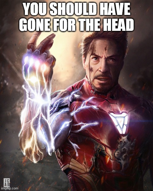 Wait a minute- | YOU SHOULD HAVE GONE FOR THE HEAD | image tagged in iron man snap | made w/ Imgflip meme maker