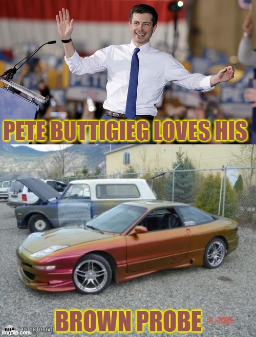 PETE BUTTIGIEG LOVES HIS BROWN PROBE | image tagged in pete buttigieg | made w/ Imgflip meme maker