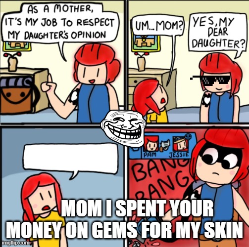 Wait jessie why do you want to have a different skin???? | MOM I SPENT YOUR MONEY ON GEMS FOR MY SKIN | image tagged in brawl stars template | made w/ Imgflip meme maker