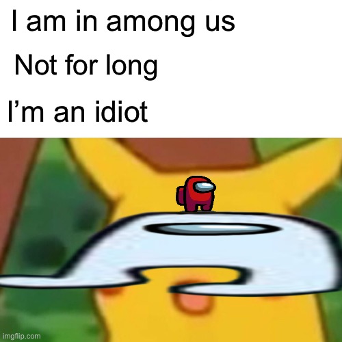 Now | I am in among us; Not for long; I’m an idiot | image tagged in memes | made w/ Imgflip meme maker