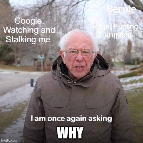 Corporate Corrupt | Google, Watching and Stalking me; Edge, Fueling corruption; WHY | image tagged in memes,bernie i am once again asking for your support | made w/ Imgflip meme maker