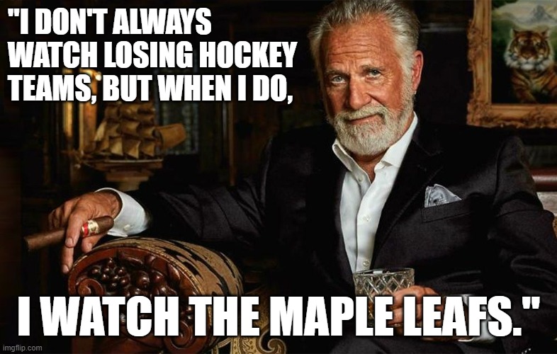 I don't always watch losing hockey teams, but when I do, I watch the Maple Leafs. | "I DON'T ALWAYS WATCH LOSING HOCKEY TEAMS, BUT WHEN I DO, I WATCH THE MAPLE LEAFS." | image tagged in humor,canada,ice hockey,toronto maple leafs,sports,hockey | made w/ Imgflip meme maker