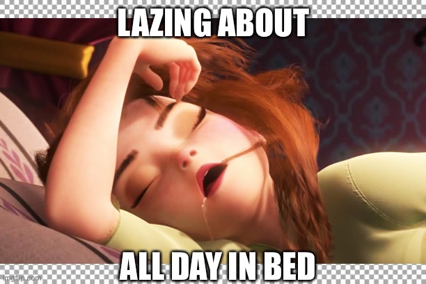 I’m not getting up | LAZING ABOUT; ALL DAY IN BED | image tagged in funny,sleep,lazy | made w/ Imgflip meme maker