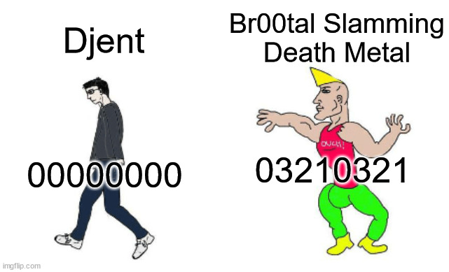Br00tal | Br00tal Slamming Death Metal; Djent; 03210321; 00000000 | image tagged in virgin vs chad | made w/ Imgflip meme maker