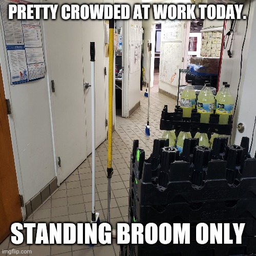 Standing Broom Only | PRETTY CROWDED AT WORK TODAY. STANDING BROOM ONLY | image tagged in brooms | made w/ Imgflip meme maker