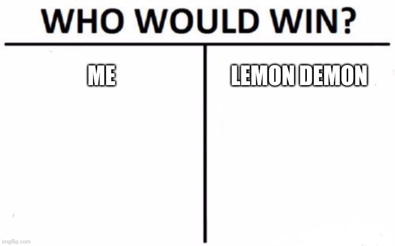 Me as in my new OC Wilbur | ME; LEMON DEMON | image tagged in memes,who would win | made w/ Imgflip meme maker