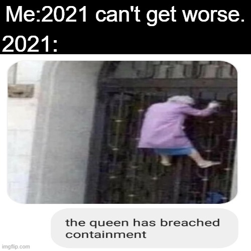 Me:2021 can't get worse. 2021: | image tagged in memes,2021,it could be worse,lol | made w/ Imgflip meme maker