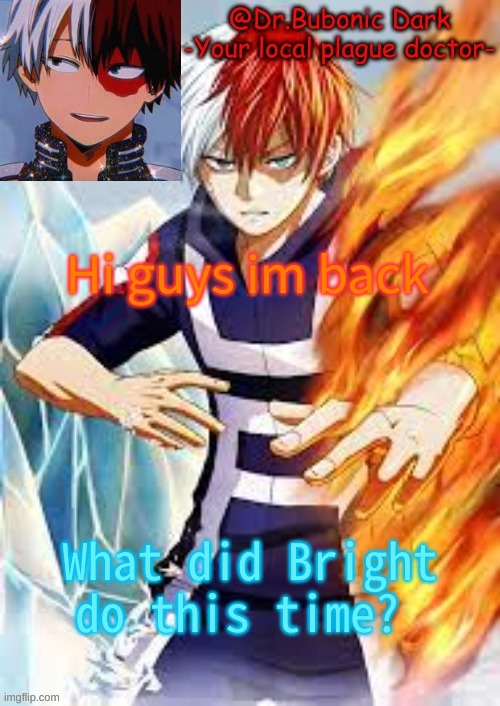 I HAVE BUTTERFLIES AGAIN | Hi guys im back; What did Bright do this time? | image tagged in bubonics todoroki temp | made w/ Imgflip meme maker