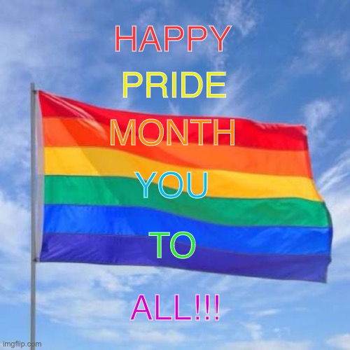 HAPPY PRIDE MONTH TO YALL! | HAPPY; PRIDE; MONTH; YOU; TO; ALL!!! | image tagged in gay pride flag | made w/ Imgflip meme maker