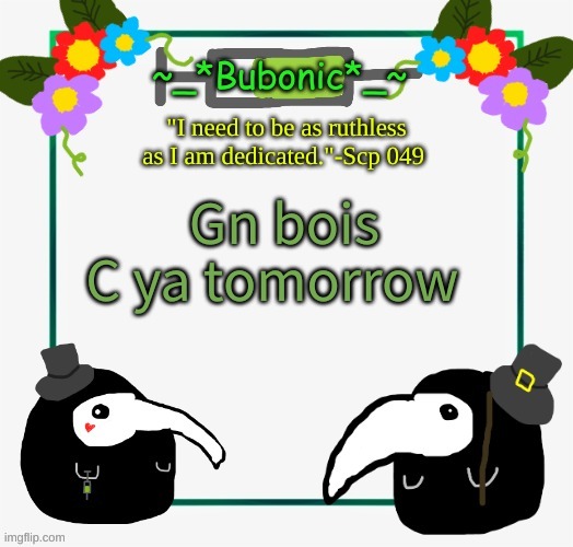 Bubonics "I drew this myself!" Temp | Gn bois
C ya tomorrow | image tagged in bubonics i drew this myself temp | made w/ Imgflip meme maker