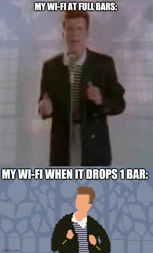 Truth | MY WI-FI AT FULL BARS:; MY WI-FI WHEN IT DROPS 1 BAR: | image tagged in wifi drops,memes,funny,facts,rick | made w/ Imgflip meme maker