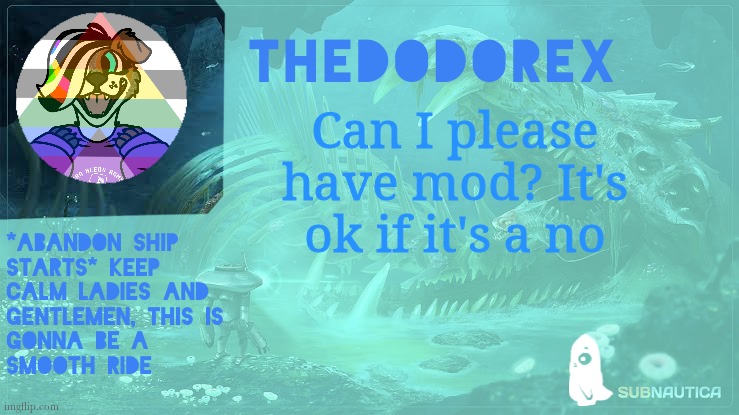 Nom | Can I please have mod? It's ok if it's a no | image tagged in thedodorex subnautica announcement template | made w/ Imgflip meme maker