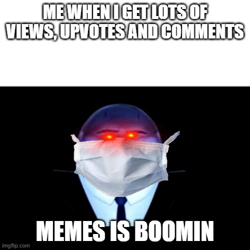 boomin my bizniz | ME WHEN I GET LOTS OF VIEWS, UPVOTES AND COMMENTS; MEMES IS BOOMIN | image tagged in kingpin business is boomin' | made w/ Imgflip meme maker