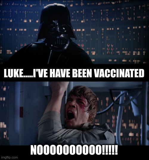 Vaccinated Sith | LUKE.....I'VE HAVE BEEN VACCINATED; NOOOOOOOOOO!!!!! | image tagged in memes,star wars no,vaccines,funny memes | made w/ Imgflip meme maker