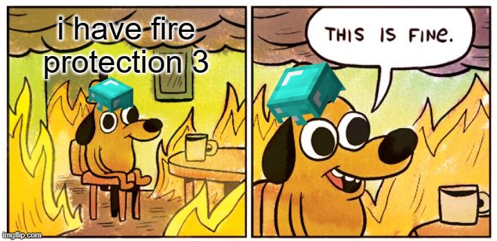 fire protection | i have fire protection 3 | image tagged in memes,this is fine | made w/ Imgflip meme maker