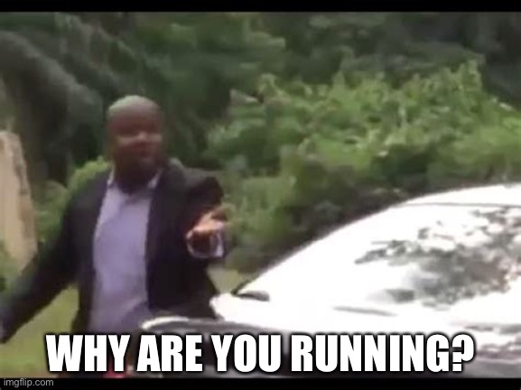 Why are you running? | WHY ARE YOU RUNNING? | image tagged in why are you running | made w/ Imgflip meme maker